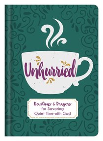 Unhurried: Devotions and Prayers For Savoring Quiet Time With God Unhurried: Devotions and Prayers For Savoring Quiet Time With God