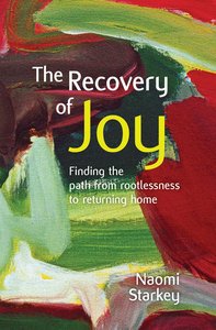 The Recovery of Joy: Finding the Path From Rootlessness to Returning Home The Recovery of Joy: Finding the Path From Rootlessness to Returning Home