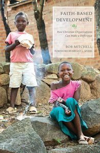 Faith-Based Development: How Christian Organizations Can Make a Difference Faith-Based Development: How Christian Organizations Can Make a Difference