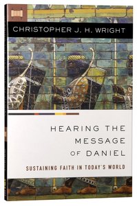 Hearing the Message of Daniel: Sustaining Faith in Todays World Hearing the Message of Daniel: Sustaining Faith in Todays World
