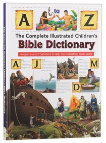 The Complete Illustrated Childrens Bible Dictionary: Awesome a to Z Definitions to Help You Understand Gods Word The Complete Illustrated Childrens Bible Dictionary: Awesome a to Z Definitions to Help You Understand Gods Word