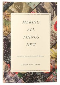 Making All Things New: Restoring Joy to the Sexually Broken Making All Things New: Restoring Joy to the Sexually Broken