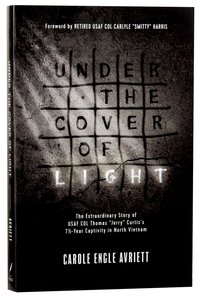 Under the Cover of Light: The Extraordinary Story of Usaf Col Thomas "Jerry" Curtiss 7 1/2 Year Captivity in North Vietnam Under the Cover of Light: The Extraordinary Story of Usaf Col Thomas "Jerry" Curtiss 7 1/2 Year Captivity in North Vietnam