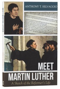 Meet Martin Luther: A Sketch of the Reformers Life Meet Martin Luther: A Sketch of the Reformers Life