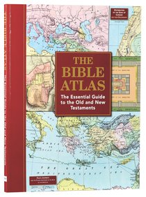 The Bible Atlas: The Essential Guide to the Old and New Testament The Bible Atlas: The Essential Guide to the Old and New Testament
