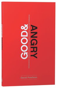 Good and Angry: Redeeming Anger, Irritation, Complaining, and Bitterness Good and Angry: Redeeming Anger, Irritation, Complaining, and Bitterness