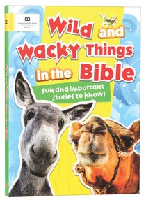 Wild and Wacky Things in the Bible: Fun and Important Stories to Know! Wild and Wacky Things in the Bible: Fun and Important Stories to Know!