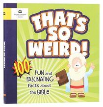 Thats So Weird!:100 Fun and Fascinating Facts About the Bible Thats So Weird!:100 Fun and Fascinating Facts About the Bible