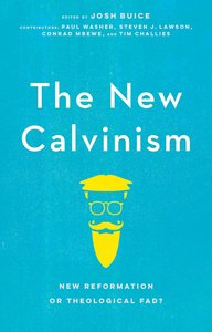 The New Calvinism: New Reformation Or Theological Fad? The New Calvinism: New Reformation Or Theological Fad?