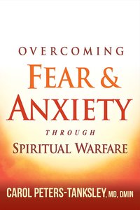 Overcoming Fear and Anxiety Through Spiritual Warfare Overcoming Fear and Anxiety Through Spiritual Warfare
