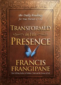 Transformed in His Presence:180 Daily Readings For Your Pursuit of God Transformed in His Presence:180 Daily Readings For Your Pursuit of God
