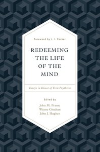 Redeeming the Life of the Mind: Essays in Honor of Vern Poythress Redeeming the Life of the Mind: Essays in Honor of Vern Poythress