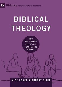Biblical Theology - How the Church Faithfully Teaches the Gospel (9marks Building Healthy Churches Series) Biblical Theology - How the Church Faithfully Teaches the Gospel (9marks Building Healthy Churches Series)
