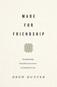 Made For Friendship: The Relationship That Halves Our Sorrows and Doubles Our Joys Made For Friendship: The Relationship That Halves Our Sorrows and Doubles Our Joys
