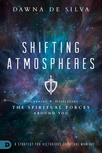 Shifting Atmospheres: Discerning and Displacing the Spiritual Forces Around You Shifting Atmospheres: Discerning and Displacing the Spiritual Forces Around You