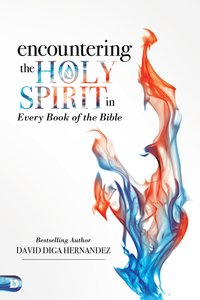 Encountering the Holy Spirit in Every Book of the Bible Encountering the Holy Spirit in Every Book of the Bible