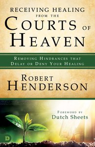 Receiving Healing From the Courts of Heaven: Removing Hindrances That Delay Or Deny Your Healing Receiving Healing From the Courts of Heaven: Removing Hindrances That Delay Or Deny Your Healing