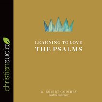 Learning to Love the Psalms Learning to Love the Psalms