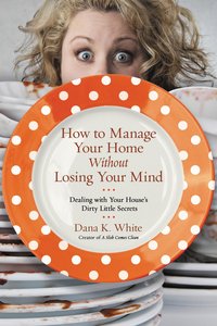 How to Manage Your Home Without Losing Your Mind How to Manage Your Home Without Losing Your Mind