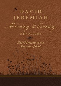 David Jeremiah Morning and Evening Devotions David Jeremiah Morning and Evening Devotions
