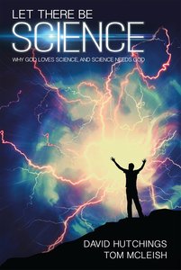 Let There Be Science: Why God Loves Science, and Science Needs God Let There Be Science: Why God Loves Science, and Science Needs God