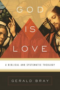 God is Love: A Biblical and Systematic Theology God is Love: A Biblical and Systematic Theology
