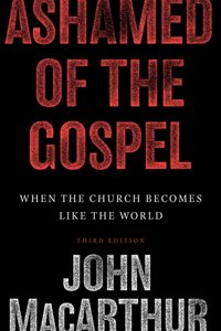Ashamed of the Gospel: When the Church Becomes Like the World (3rd Edition) Ashamed of the Gospel: When the Church Becomes Like the World (3rd Edition)