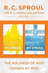R.C. Sproul Collection Volume 1: The the Holiness of God / Chosen By God R.C. Sproul Collection Volume 1: The the Holiness of God / Chosen By God