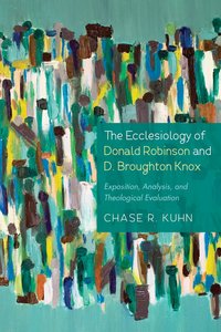 The Ecclesiology of Donald Robinson and D. Broughton Knox The Ecclesiology of Donald Robinson and D. Broughton Knox