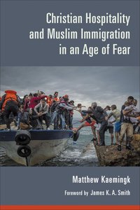 Christian Hospitality and Muslim Immigration in An Age of Fear Christian Hospitality and Muslim Immigration in An Age of Fear