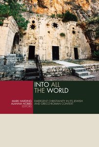 Into All the World: Emergent Christianity in Its Jewish and Greco-Roman Context Into All the World: Emergent Christianity in Its Jewish and Greco-Roman Context