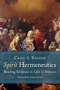 Spirit Hermeneutics: Reading Scripture in Light of Pentecost Spirit Hermeneutics: Reading Scripture in Light of Pentecost