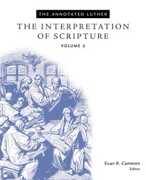 The Interpretation of Scripture (#06 in The Annotated Luther Series) The Interpretation of Scripture (#06 in The Annotated Luther Series)