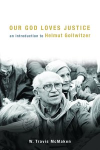 Our God Loves Justice: An Introduction to Helmut Gollwitzer Our God Loves Justice: An Introduction to Helmut Gollwitzer