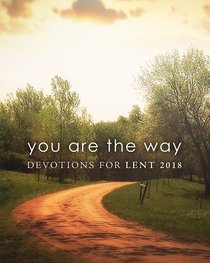 You Are the Way: Devotions For Lent 2018 Pocket You Are the Way: Devotions For Lent 2018 Pocket