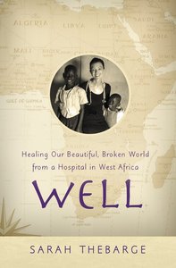 Well: Healing Our Beautiful, Broken World From a Hospital in West Africa Well: Healing Our Beautiful, Broken World From a Hospital in West Africa