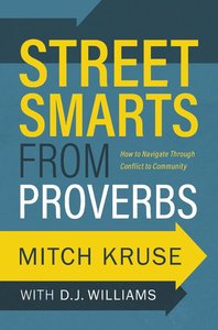 Street Smarts From Proverbs: How to Navigate Through Conflict to Community Street Smarts From Proverbs: How to Navigate Through Conflict to Community