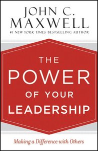 The Power of Your Leadership: Making a Difference With Others The Power of Your Leadership: Making a Difference With Others