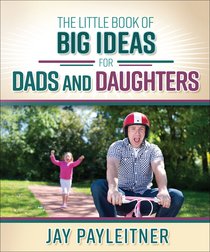 The Little Book of Big Ideas For Dads and Daughters The Little Book of Big Ideas For Dads and Daughters