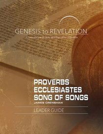 Proverbs, Ecclesiastes, Song of Songs : A Comprehensive Verse-By-Verse Exploration of the Bible (Leader Guide) (Genesis To Revelation Series) Proverbs, Ecclesiastes, Song of Songs : A Comprehensive Verse-By-Verse Exploration of the Bible (Leader Guide) (Genesis To Revelation Series)