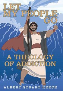 Let My People Go: A Theology of Addiction Let My People Go: A Theology of Addiction