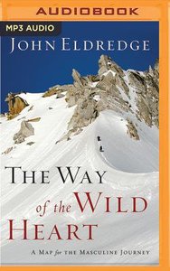 The Way of the Wild Heart: A Map For the Masculine Journey (Unabridged, Mp3) The Way of the Wild Heart: A Map For the Masculine Journey (Unabridged, Mp3)