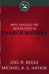 Why Should I Be Interested in Church History? (Cultivating Biblical Godliness Series) Why Should I Be Interested in Church History? (Cultivating Biblical Godliness Series)
