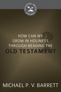 How Can I Grow in Holiness Through Reading the Old Testament? (Cultivating Biblical Godliness Series) How Can I Grow in Holiness Through Reading the Old Testament? (Cultivating Biblical Godliness Series)