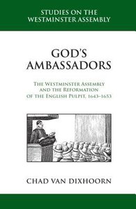 Gods Ambassadors: The Westminster Assembly and the Reformation of the English Pulpit, 1643-1653 (Studies On The Westminster Assembly Series) Gods Ambassadors: The Westminster Assembly and the Reformation of the English Pulpit, 1643-1653 (Studies On The Westminster Assembly Series)