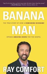 Banana Man: The True Story of How a Demeaning Nickname Opened Amazing Doors For the Gospel Banana Man: The True Story of How a Demeaning Nickname Opened Amazing Doors For the Gospel