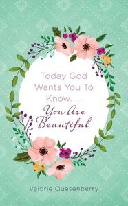 Today God Wants You to Know...You Are Beautiful Today God Wants You to Know...You Are Beautiful