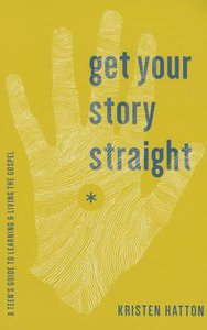 Get Your Story Straight: A Teens Guide to Learning and Living the Gospel Get Your Story Straight: A Teens Guide to Learning and Living the Gospel