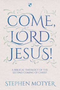 Come Lord Jesus! a Biblical Theology of the Second Coming of Christ Come Lord Jesus! a Biblical Theology of the Second Coming of Christ