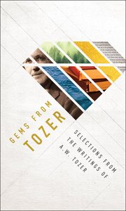 Gems From Tozer: Selections From the Writings of a W Tozer Gems From Tozer: Selections From the Writings of a W Tozer
